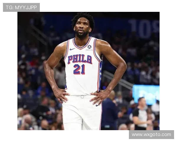 费城76人新赛季崛起之路解析恩比德领衔冲击总冠军荣耀